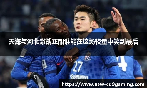 天海与河北激战正酣谁能在这场较量中笑到最后